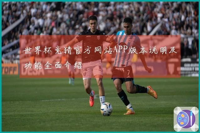 世界杯竞猜官方网站APP版本说明及功能全面介绍