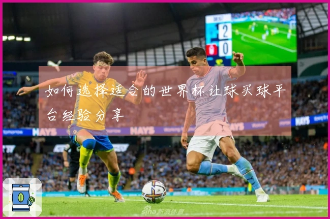 如何选择适合的世界杯让球买球平台经验分享