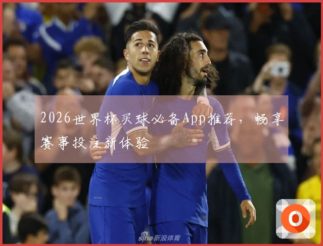 2026世界杯买球必备App推荐，畅享赛事投注新体验