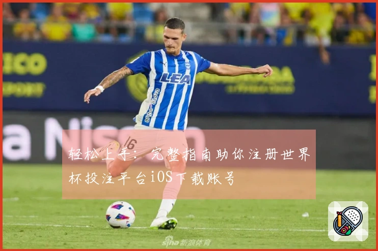 轻松上手：完整指南助你注册世界杯投注平台iOS下载账号