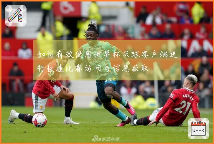 如何有效使用世界杯买球客户端进行快速比赛访问与信息获取