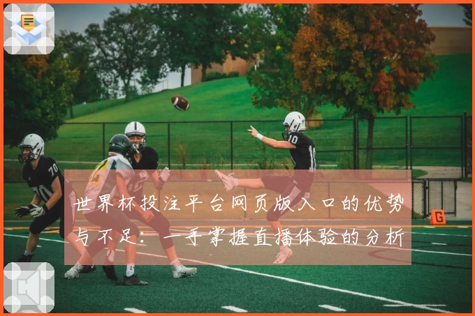 世界杯投注平台网页版入口的优势与不足：一手掌握直播体验的分析指南